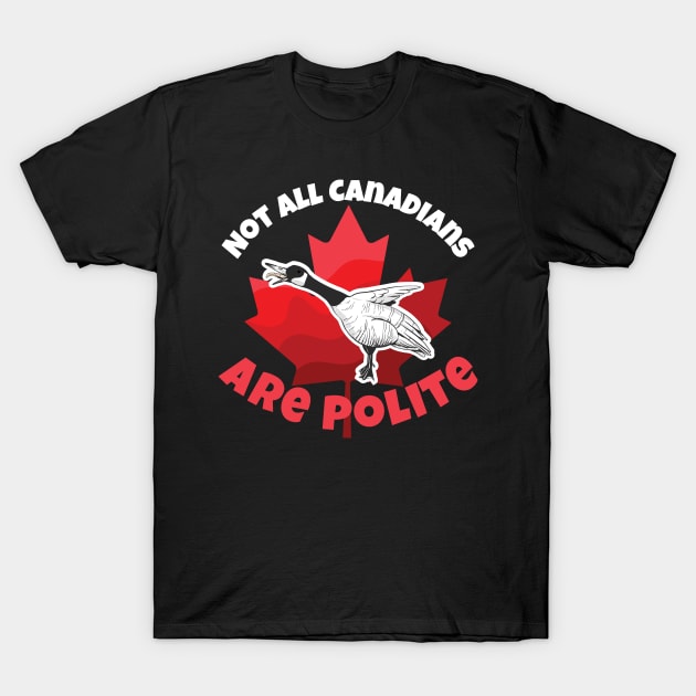 Canada Goose Not All Canadians Are Polite T-Shirt by SunburstGeo